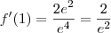 f'(1) = \frac{2e^2}{e^4} = \frac{2}{e^2}