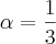 \alpha=\frac{1}{3}