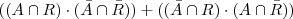 ((A \cap R) \cdot (\bar{A} \cap \bar{R})) + ((\bar{A} \cap R) \cdot (A \cap \bar{R})) ((A \cap R) \cdot (\bar{A} \cap \bar{R})) + ((\bar{A} \cap R) \cdot (A \cap \bar{R}))