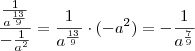 \frac{ \frac{1}{a^{\frac{13}{9}}} }{- \frac{1}{a^2} } = \frac{1}{a^{\frac{13}{9}}} \cdot (- a^2) = - \frac{1}{a^{\frac{7}{9}}}