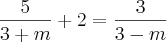 \frac{5}{3+m} + 2 = \frac{3}{3-m} \frac{5}{3+m} + 2 = \frac{3}{3-m}