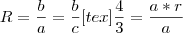 R=\frac{b}{a}= \frac{b}{c}
[tex]\frac{4}{3}=\frac{a*r}{a}