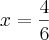 x = \frac{4}{6}