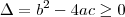 \Delta=b^2-4ac \geq 0