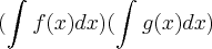 (\int_{}^{}f(x)dx)(\int_{}^{}g(x)dx)