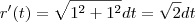 r'(t)=\sqrt{1^2+1^2}dt=\sqrt{2}dt r'(t)=\sqrt{1^2+1^2}dt=\sqrt{2}dt