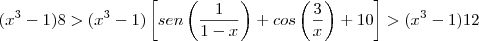 (x^3-1)8>(x^3-1)\left[sen\left(\frac{1}{1-x}\right)+cos\left(\frac{3}{x}\right\rihgt)+10\right]>(x^3-1)12