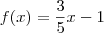 f(x)=\dfrac{3}{5} x -1