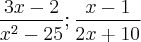 \frac {3x-2} {x^2-25}  ;  \frac {x-1} {2x+10}