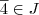 \overline{4} \in J