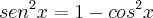 {sen}^{2}x = 1 - {cos}^{2}x