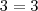 3 = 3