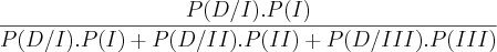 \frac{P(D/I).P(I)}{P(D/I).P(I)+P(D/II).P(II)+P(D/III).P(III)}