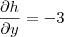 \frac{\partial h}{\partial y} = -3 \frac{\partial h}{\partial y} = -3