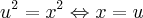 {u}^{2}= {x}^{2} \Leftrightarrow x =u