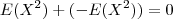 E(X^2) + (- E(X^2)) = 0 E(X^2) + (- E(X^2)) = 0