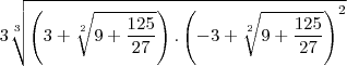 3\sqrt[3]{\left(3+\sqrt[2]{9+\frac{125}{27}}\right).\left(-3+\sqrt[2]{9+\frac{125}{27}}\right)^2}