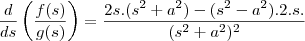 \frac{d}{ds}\left(\frac{f(s)}{g(s)}\right)&=&\frac{2s.(s^2+a^2)-(s^2-a^2).2.s.}{(s^2+a^2)^2}