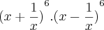 {(x+\frac{1}{x})}^{6}.{(x-\frac{1}{x})}^{6} {(x+\frac{1}{x})}^{6}.{(x-\frac{1}{x})}^{6}