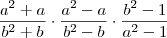 \frac{{a}^{2}+a}{{b}^{2}+b} \cdot \frac{{a}^{2}-a}{{b}^{2}-b} \cdot \frac{{b}^{2}-1}{{a}^{2}-1} \frac{{a}^{2}+a}{{b}^{2}+b} \cdot \frac{{a}^{2}-a}{{b}^{2}-b} \cdot \frac{{b}^{2}-1}{{a}^{2}-1}