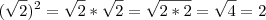 (\sqrt{2})^2=\sqrt{2}*\sqrt{2}=\sqrt{2*2}=\sqrt{4}=2 (\sqrt{2})^2=\sqrt{2}*\sqrt{2}=\sqrt{2*2}=\sqrt{4}=2