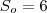 S_o = 6 S_o = 6