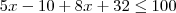 5x-10+8x+32 \leq 100