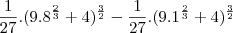 \frac{1}{27}.(9.8^{\frac{2}{3}}+4)^{\frac{3}{2}}-\frac{1}{27}.(9.1^{\frac{2}{3}}+4)^{\frac{3}{2}}