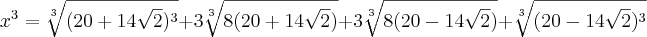 x^3 = \sqrt[3]{(20+14\sqrt2)^3} + 3\sqrt[3]{8(20+14\sqrt2)} + 3\sqrt[3]{8(20-14\sqrt2)} + \sqrt[3]{(20-14\sqrt2)^3}