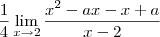 \frac {1}{4} \lim_{x \to 2} \frac{x^2 -ax - x +a}{x-2} \frac {1}{4} \lim_{x \to 2} \frac{x^2 -ax - x +a}{x-2}