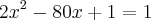{2x}^{2} - 80x + 1 = 1 {2x}^{2} - 80x + 1 = 1