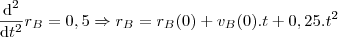 \frac{\mathrm{d^2} }{\mathrm{d} t^2}r_B =0,5 \Rightarrow r_B=r_B(0)+v_B(0).t+0,25.t^2