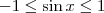 -1 \leq \sin{x} \leq 1 -1 \leq \sin{x} \leq 1