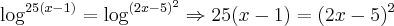 \log_{}^{25(x-1)}=\log_{}^{({2x-5})^{2}}\Rightarrow 25(x-1)=({2x-5})^{2}