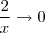 \frac{2}{x} \rightarrow 0 \frac{2}{x} \rightarrow 0