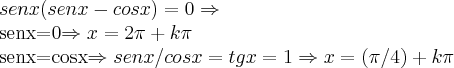 senx(senx-cosx)=0\Rightarrow
senx=0\Rightarrow x=2\pi +k\pi
senx=cosx\Rightarrow senx/cosx=tgx=1\Rightarrow x=(\pi/4)+k\pi senx(senx-cosx)=0\Rightarrow
senx=0\Rightarrow x=2\pi +k\pi
senx=cosx\Rightarrow senx/cosx=tgx=1\Rightarrow x=(\pi/4)+k\pi