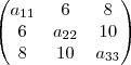 \begin{pmatrix}
{a}_{11} & 6 & 8 \\
6 & {a}_{22} & 10 \\
8 & 10 & {a}_{33}
\end{pmatrix} \begin{pmatrix}
{a}_{11} & 6 & 8 \\
6 & {a}_{22} & 10 \\
8 & 10 & {a}_{33}
\end{pmatrix}