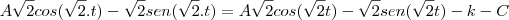 A\sqrt2cos(\sqrt2.t)-\sqrt2sen(\sqrt2.t)=A\sqrt2{cos(\sqrt2t)-\sqrt2sen(\sqrt2t)-k-C