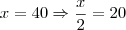 x = 40 \Rightarrow \frac{x}{2} = 20