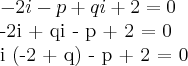 -2i - p + qi +2 = 0
-2i + qi - p + 2 = 0
i (-2 + q) - p + 2 = 0 -2i - p + qi +2 = 0
-2i + qi - p + 2 = 0
i (-2 + q) - p + 2 = 0