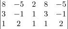 \begin{vmatrix}
8 & -5 & 2 & 8 & -5\\
3 & -1 & 1 & 3 & -1 \\
1 & 2 & 1 & 1 & 2
\end{vmatrix} \begin{vmatrix}
8 & -5 & 2 & 8 & -5\\
3 & -1 & 1 & 3 & -1 \\
1 & 2 & 1 & 1 & 2
\end{vmatrix}