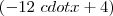 (-12\ cdot x +4) (-12\ cdot x +4)