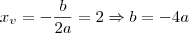 x_v=-\frac{b}{2a}=2 \Rightarrow b=-4a