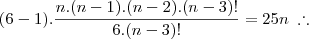 (6-1).\frac{n.(n-1).(n-2).(n-3)!}{6.(n-3)!} = 25n \;\therefore