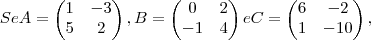 Se 
A=
\begin{pmatrix}
   1 & -3  \\ 
   5 & 2 
\end{pmatrix},B=
\begin{pmatrix}
   0 & 2  \\ 
   -1 & 4 
\end{pmatrix} e C=
\begin{pmatrix}
   6 & -2  \\ 
   1 & -10 
\end{pmatrix},