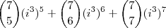 \binom{7}{5}(i^3)^5+\binom{7}{6}(i^3)^6+\binom{7}{7}(i^3)^7 \binom{7}{5}(i^3)^5+\binom{7}{6}(i^3)^6+\binom{7}{7}(i^3)^7