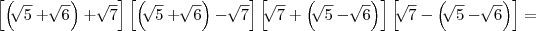 \left[\left(\sqrt[]{5}+\sqrt[]{6}\right)+\sqrt[]{7} \right]\left[\left(\sqrt[]{5}+\sqrt[]{6}\right)-\sqrt[]{7} \right]\left[\sqrt[]{7} + \left(\sqrt[]{5}-\sqrt[]{6}\right)\right]\left[\sqrt[]{7} -\left(\sqrt[]{5}-\sqrt[]{6}\right)\right] =