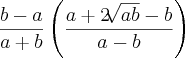 \frac{b-a}{a+b} \left(\frac{a + 2\sqrt[]{ab} - b}{a - b} \right)