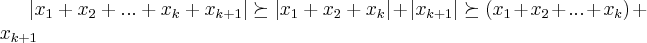 \left|{x}_{1}+{x}_{2}+...+{x}_{k}+{x}_{k+1} \right|\succeq \left|{x}_{1}+{x}_{2}+{x}_{k} \right|+\left|{x}_{k+1} \right|\succeq ({x}_{1}+{x}_{2}+...+{x}_{k})+{x}_{k+1}