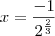 x = \frac{-1}{2^{\frac{2}{3}}} x = \frac{-1}{2^{\frac{2}{3}}}